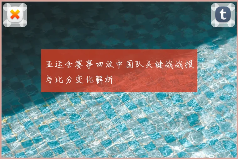 亚运会赛事回放中国队关键战战报与比分变化解析