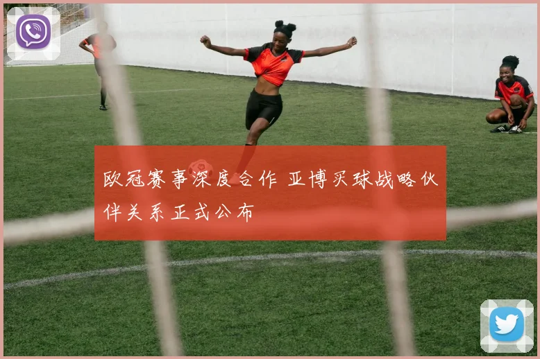 欧冠赛事深度合作 亚博买球战略伙伴关系正式公布