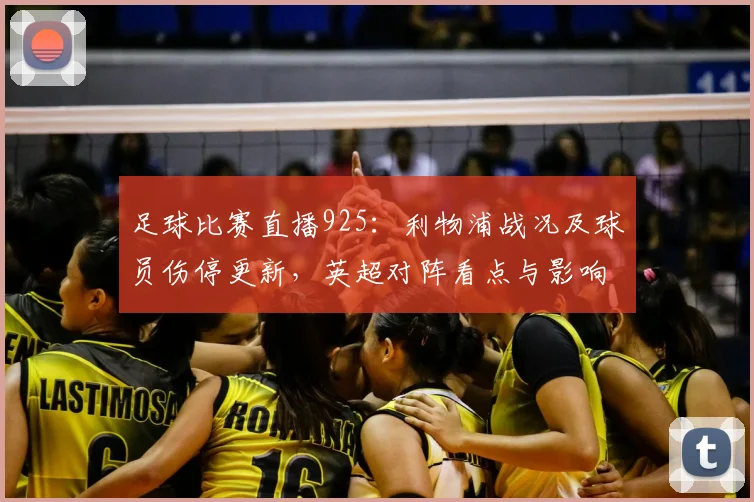 足球比赛直播925：利物浦战况及球员伤停更新，英超对阵看点与影响
